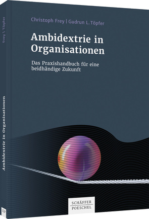 Ambidextrie in Organisationen von Frey,  Christoph, Töpfer,  Gudrun L.