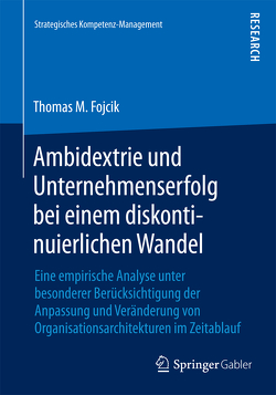 Ambidextrie und Unternehmenserfolg bei einem diskontinuierlichen Wandel von Fojcik,  Thomas M.