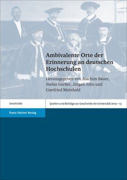 Ambivalente Orte der Erinnerung an deutschen Hochschulen von Bauer,  Joachim, Gerber,  Stefan, John,  Jürgen, Meinhold,  Gottfried