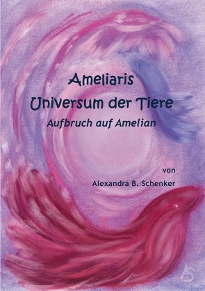Ameliaris Universum der Tiere – Aufbruch auf Amelian von Schenker,  Alexandra Barbara
