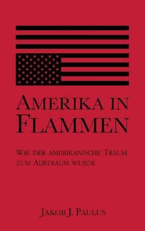 Amerika in Flammen von Paulus,  Jakob J.