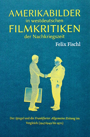 Amerikabilder in westdeutschen Filmkritiken der Nachkriegszeit von Fischl,  Felix