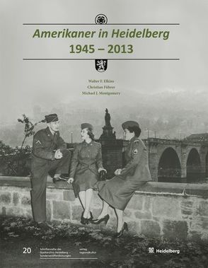 Amerikaner in Heidelberg 1945 – 2013 von Elkins,  Walter F., Führer,  Christian, Montgomery,  Michael J.