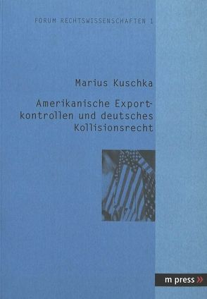 Amerikanische Exportkontrollen und deutsches Kollisionsrecht von Kuschka,  Marius