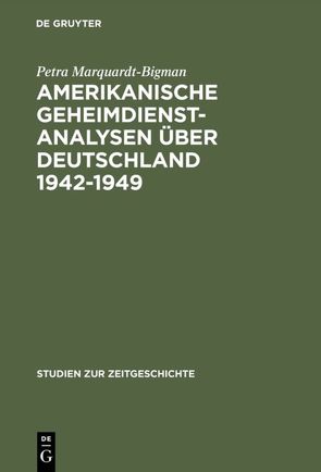 Amerikanische Geheimdienstanalysen über Deutschland 1942–1949 von Marquardt-Bigman,  Petra