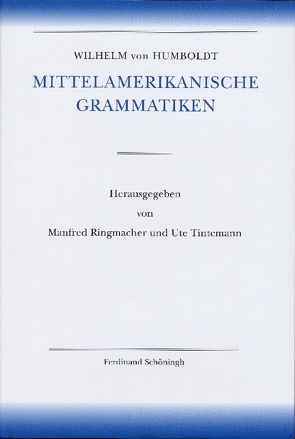 Amerikanische Sprache / Wilhelm von Humboldt – Mittelamerikanische Grammatiken von Dürr,  Michael, Humboldt,  Wilhelm von, Lehmann,  Christian, Ringmacher,  Manfred, Tintemann,  Ute, Zimmermann,  Klaus