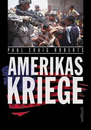 AMERIKAS KRIEGE von Kohl,  Dirk, Madersbacher,  Klaus, Micheel,  Sophie, Roberts,  Paul Craig