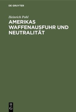 Amerikas Waffenausfuhr und Neutralität von Pohl,  Heinrich