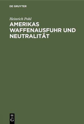 Amerikas Waffenausfuhr und Neutralität von Pohl,  Heinrich