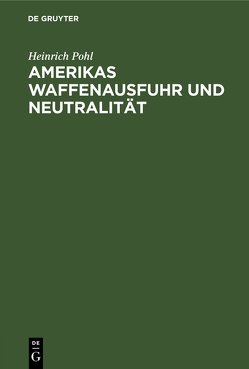 Amerikas Waffenausfuhr und Neutralität von Pohl,  Heinrich