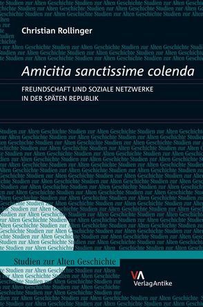 Amicitia sanctissime colenda. Freundschaft und soziale Netzwerke in der Späten Republik von Rollinger,  Christian