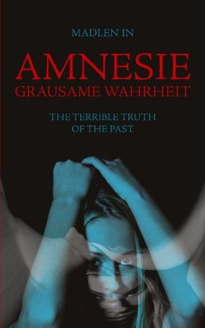 Amnesie – Grausame Wahrheit – The terrible truth of the past von In,  Madlen