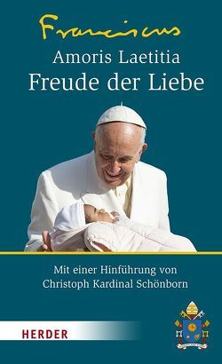 Amoris Laetitia – Freude der Liebe von Bode,  Franz-Josef, Franziskus (Papst), Koch,  Heiner, Marx,  Reinhard, Schönborn,  Christoph