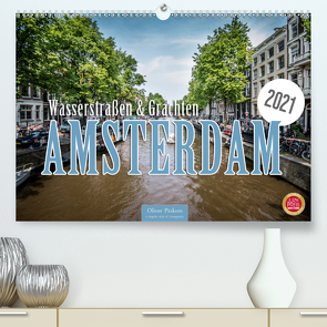 Amsterdam – Wasserstraßen und Grachten (Premium, hochwertiger DIN A2 Wandkalender 2021, Kunstdruck in Hochglanz) von Pinkoss,  Oliver