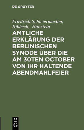 Amtliche Erklärung der Berlinischen Synode über die am 30ten October von ihr haltende Abendmahlfeier von Hanstein, Ribbeck, Schleiermacher,  Friedrich