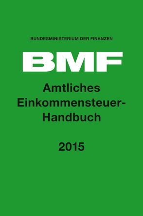 Amtliches Einkommensteuer-Handbuch 2015 von Bundesministerium der Finanzen (BMF)