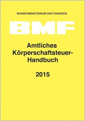 Amtliches Körperschaftsteuer-Handbuch 2015 von Bundesministerium der Finanzen