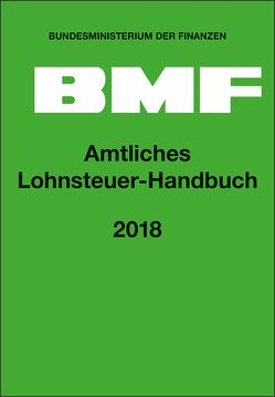 Amtliches Lohnsteuer-Handbuch 2018 von Bundesministerium der Finanzen