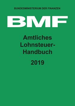 Amtliches Lohnsteuer-Handbuch 2019 von Bundesministerium der Finanzen