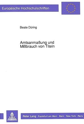 Amtsanmaßung und Mißbrauch von Titeln von Düring,  Beate