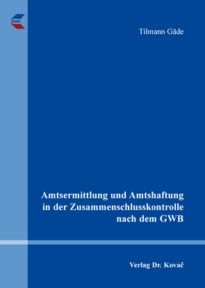 Amtsermittlung und Amtshaftung in der Zusammenschlusskontrolle nach dem GWB von Gäde,  Tilmann