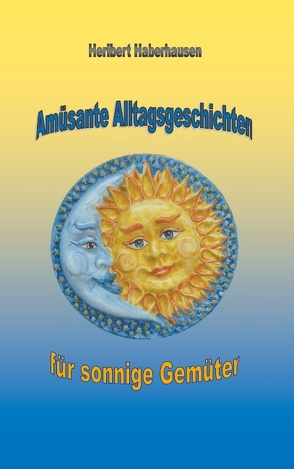 Amüsante Alltagsgeschichten für sonnige Gemüter von Haberhausen,  Heribert