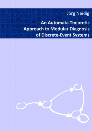 An Automata Theoretic Approach to Modular Diagnosis of Discrete-Event Systems von Neidig,  Jörg