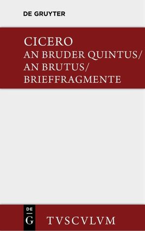 An Bruder Quintus. An Brutus. Brieffragmente / Epistulae ad Quintum fratrem. Epistulae ad Brutum. Fragmenta epistularum. Accedit Q. Tulli Ciceronis Commentariolum Petitionis. von Cicero, Kasten,  Helmut