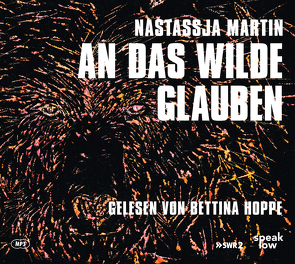 An das Wilde glauben von Hoppe,  Bettina, Kalscheuer,  Claudia, Martin,  Nastassja