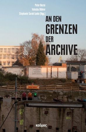 An den Grenzen der Archive von Bexte,  Peter, Bührer,  Valeska, Lauke,  Stephanie Sarah