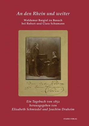 An den Rhein und weiter. Woldemar Bargiel zu Besuch bei Robert und Clara Schumann von Bargiel,  Woldemar, Draheim,  Joachim, Schmiedel,  Elisabeth