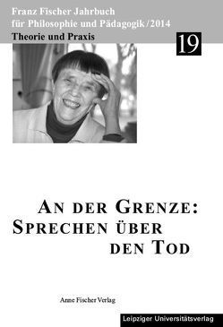 An der Grenze: Sprechen über den Tod von Aulke,  Reinhard, Dr. habil. Zöllner,  Detlef, Fischer,  Anton, Fischer-Buck,  Anne, Schaefer,  Karl-Heinz