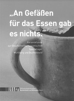 „An Gefäßen für das Essen gab es nichts.“ Keramikfunde zur Geschichte der sowjetischen Speziallager Mühlberg und Buchenwald von Häder,  Ulf, Landau,  Julia Franziska, Langeheine,  Romy, Zentek,  Sabine