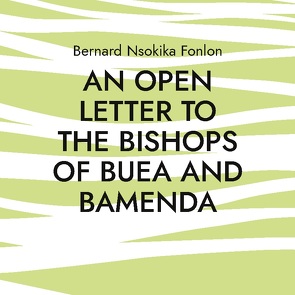 An Open Letter to the Bishops Of Buea and Bamenda von Fonlon,  Bernard Nsokika