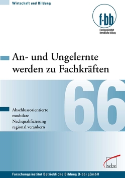 An- und Ungelernte werden zu Fachkräften von (f-bb),  Forschungsinstitut Betriebliche Bildung, Loebe,  Herbert, Severing,  Eckart