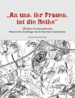 „An uns, ihr Frauen, ist die Reihe“ – 100 Jahre Frauenwahlrecht von Bahovec,  Tina, Battistata,  Sabine, Entner,  Brigitte, Jonach,  Michaela, Lauritsch,  Andrea M, Mertlitsch,  Kirstin, Mucke,  Maria, Schmidt,  Alexandra