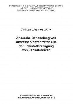 Anaerobe Behandlung von Abwasserkonzentraten aus der Halbstofferzeugung von Papierfabriken von Forschungs- und Entwicklungsinstitut,  Forschungs-, Steinmetz,  Heidrun