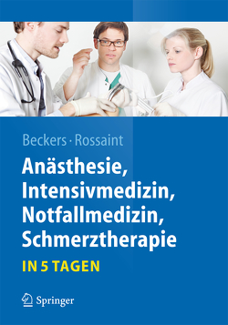 Anästhesie, Intensivmedizin, Notfallmedizin, Schmerztherapie….in 5 Tagen von Beckers,  Stefan K, Rossaint,  Rolf