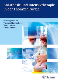 Anästhesie und Intensivtherapie in der Thoraxchirurgie von Brodner,  Gerhard, Byhahn,  Christian, Fischer,  Stefan, Hachenberg,  Thomas, Welte,  Tobias