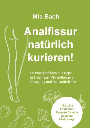 Analfissur natürlich kurieren! von Bach,  Mia