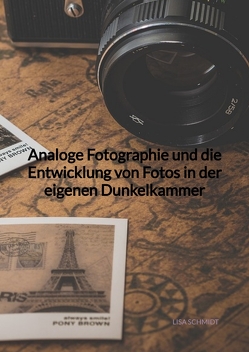 Analoge Fotographie und die Entwicklung von Fotos in der eigenen Dunkelkammer von Schmidt,  Lisa