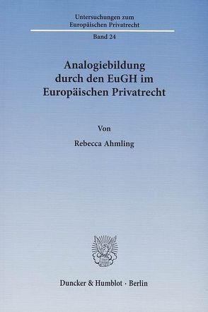 Analogiebildung durch den EuGH im Europäischen Privatrecht. von Ahmling,  Rebecca