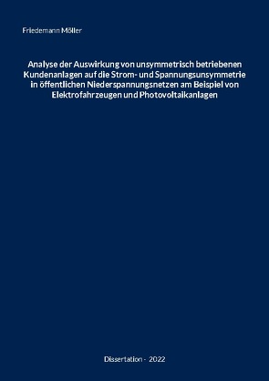 Analyse der Auswirkung von unsymmetrisch betriebenen Kundenanlagen auf die Strom- und Spannungsunsymmetrie in öffentlichen Niederspannungsnetzen am Beispiel von Elektrofahrzeugen und Photovoltaikanlagen von Möller,  Friedemann