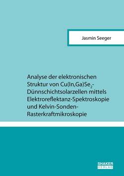 Analyse der elektronischen Struktur von Cu(In,Ga)Se2-Dünnschichtsolarzellen mittels Elektroreflektanz-Spektroskopie und Kelvin-Sonden-Rasterkraftmikroskopie von Seeger,  Jasmin