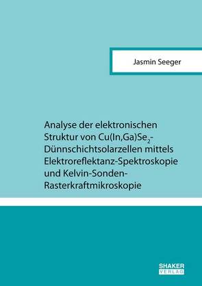 Analyse der elektronischen Struktur von Cu(In,Ga)Se2-Dünnschichtsolarzellen mittels Elektroreflektanz-Spektroskopie und Kelvin-Sonden-Rasterkraftmikroskopie von Seeger,  Jasmin