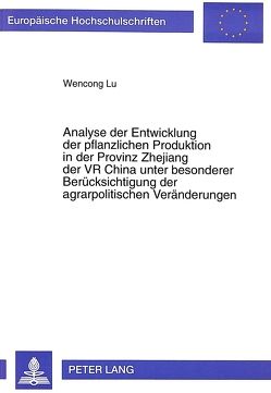 Analyse der Entwicklung der pflanzlichen Produktion in der Provinz Zhejiang der VR China unter besonderer Berücksichtigung der agrarpolitischen Veränderungen von Lu,  Wencong