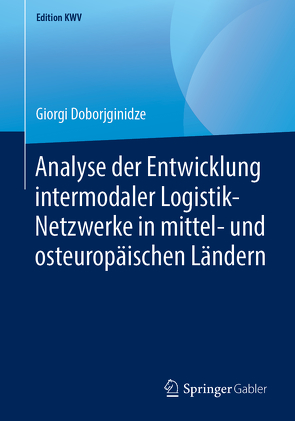 Analyse der Entwicklung intermodaler Logistik-Netzwerke in mittel- und osteuropäischen Ländern von Doborjginidze,  Giorgi