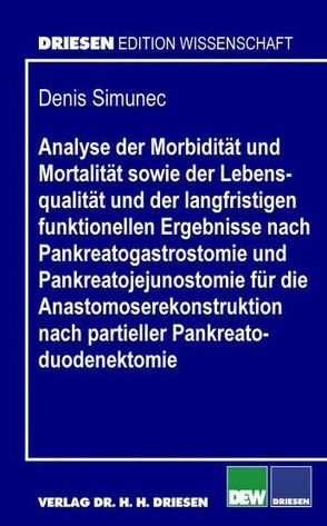 Analyse der Morbidität und Mortalität sowie der Lebensqualität und der langfristigen funktionellen Ergebnisse nach Pankreatogastrostomie und Pankreatojejunostomie für die Anastomoserekonstruktion nach partieller Pankreatoduodenektomie von Simunec,  Denis