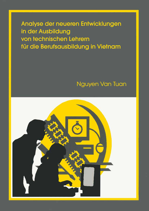Analyse der neueren Entwicklung in der Ausbildung von Technischen Lehrern für die Berufsausbildung in Vietnam von Tuan,  Nguyen van