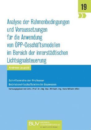 Analyse der Rahmenbedingungen und Voraussetzungen für die Anwendung von ÖPP-Geschäftsmodellen im Bereich der innerstädtischen Lichtsignalsteuerung von Leupold,  Andreas